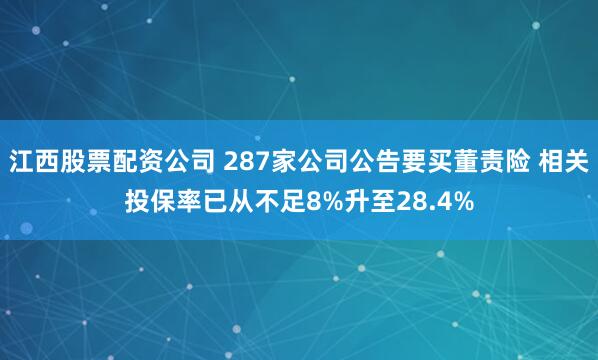 江西股票配资公司 287家公司公告要买董责险 相关投保率已从不足8%升至28.4%
