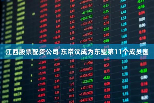 江西股票配资公司 东帝汶成为东盟第11个成员国